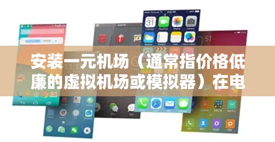 安装一元机场（通常指价格低廉的虚拟机场或模拟器）在电视上涉及以下步骤