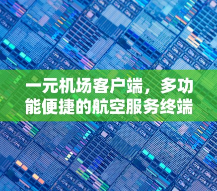 一元机场客户端，多功能便捷的航空服务终端