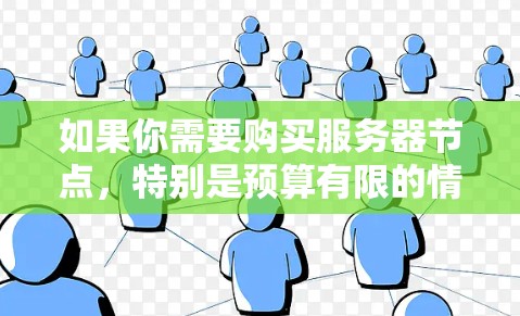 如果你需要购买服务器节点，特别是预算有限的情况下，寻找性价比高的选择是非常重要的。你可以通过以下途径获取低价服务器节点