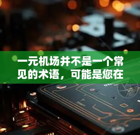 一元机场并不是一个常见的术语，可能是您在表达时出现了误解或打字错误。如果您指的是某个特定的机场或概念，请提供更多的信息，以便我能够更准确地回答您的问题。以下是一些可能的解释