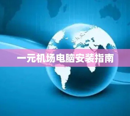 一元机场电脑安装指南