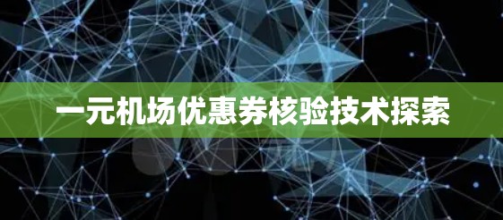 一元机场优惠券核验技术探索