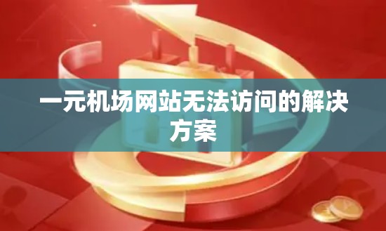 一元机场网站无法访问的解决方案