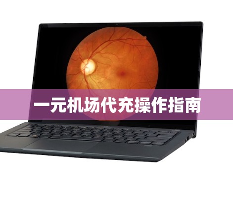 一元机场代充操作指南