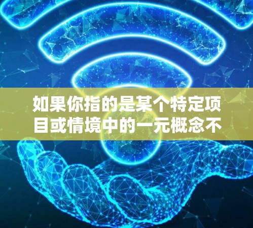 如果你指的是某个特定项目或情境中的一元概念不稳定，具体情况可能需要更多信息来分析。以下是一些可能的解释和建议