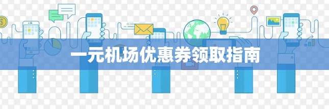 一元机场优惠券领取指南
