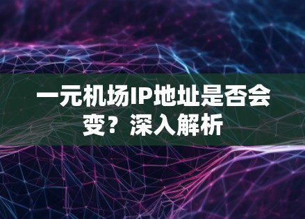 一元机场IP地址是否会变？深入解析