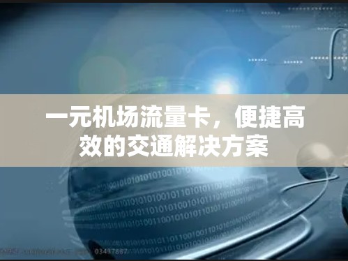 一元机场流量卡，便捷高效的交通解决方案