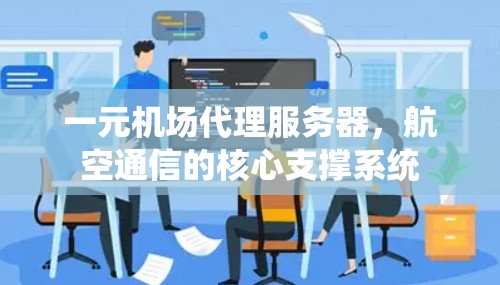 一元机场代理服务器，航空通信的核心支撑系统