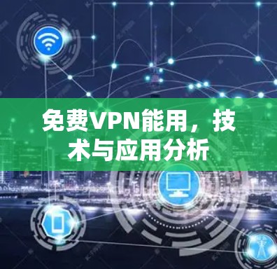 免费VPN能用，技术与应用分析