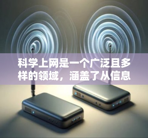 科学上网是一个广泛且多样的领域，涵盖了从信息查找、数据分析、实验仿真到团队协作、资源共享等多个方面。以下是一些具体的步骤和建议，帮助您更好地利用网络进行科学研究和学习