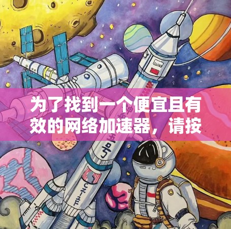 为了找到一个便宜且有效的网络加速器，请按照以下步骤操作