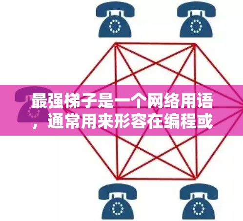最强梯子是一个网络用语，通常用来形容在编程或技术领域中功能非常强大的工具或框架。这个词源于业内人士对某些高端工具或框架的调侃，认为它们功能强大，能够处理各种复杂任务，但也可能有些过于复杂或不够灵活