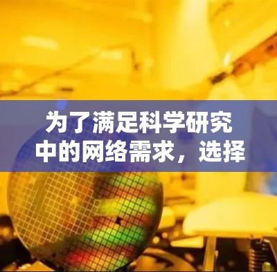 为了满足科学研究中的网络需求，选择合适的上网工具至关重要。以下是根据不同需求整理的科学上网工具推荐