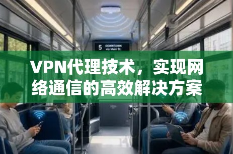VPN代理技术，实现网络通信的高效解决方案