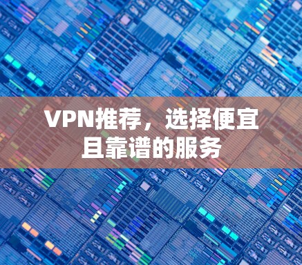 VPN推荐，选择便宜且靠谱的服务