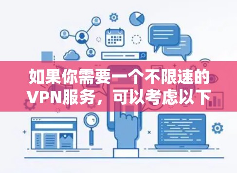 如果你需要一个不限速的VPN服务，可以考虑以下几种方法