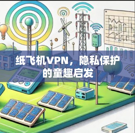 纸飞机VPN，隐私保护的童趣启发