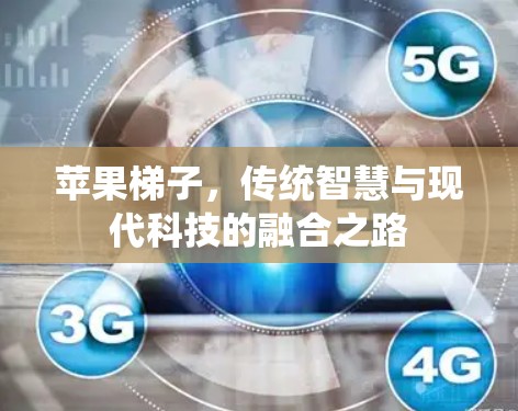 苹果梯子，传统智慧与现代科技的融合之路