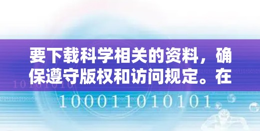 要下载科学相关的资料，确保遵守版权和访问规定。在合法和道德的前提下，可以采取以下步骤