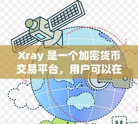 Xray 是一个加密货币交易平台，用户可以在上面进行比特币、以太坊、Solana等多种数字货币的交易和投资。以下是关于 Xray 节点的一些关键信息