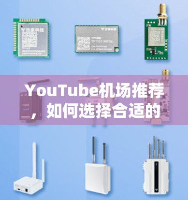 YouTube机场推荐，如何选择合适的机场提升内容创作体验