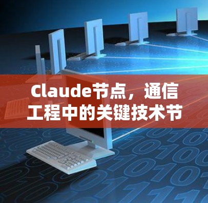 Claude节点，通信工程中的关键技术节点