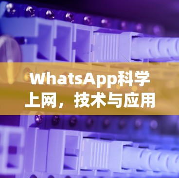 WhatsApp科学上网，技术与应用