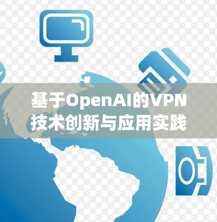 基于OpenAI的VPN技术创新与应用实践