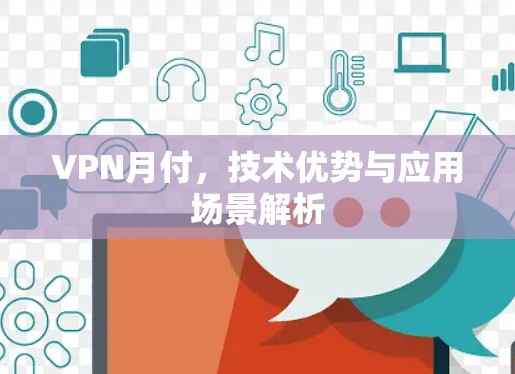 VPN月付，技术优势与应用场景解析