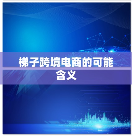 梯子跨境电商的可能含义
