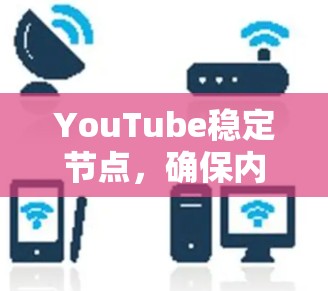 YouTube稳定节点，确保内容传输的关键要素