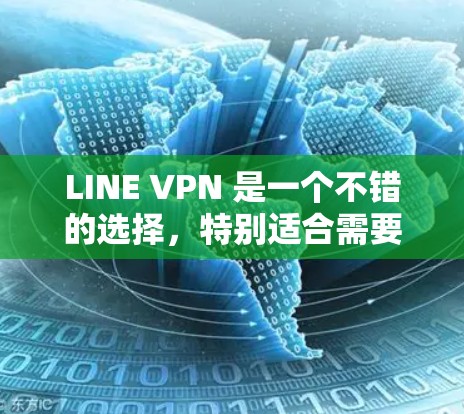 LINE VPN 是一个不错的选择，特别适合需要多设备连接和注重隐私的用户。以下是对LINE VPN的详细分析和推荐