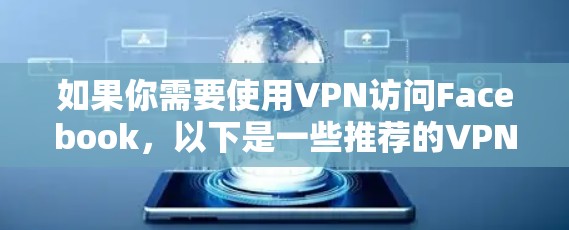 如果你需要使用VPN访问Facebook，以下是一些推荐的VPN服务