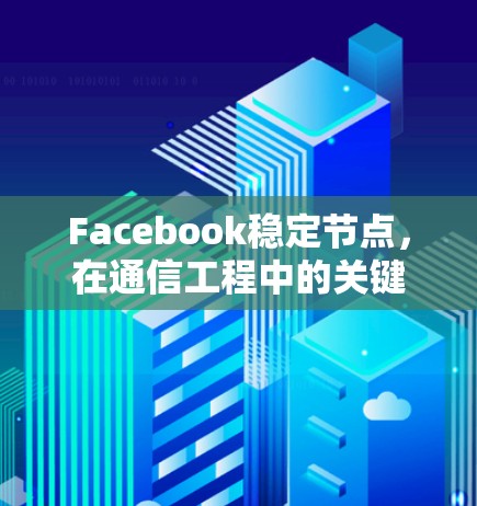 Facebook稳定节点，在通信工程中的关键作用