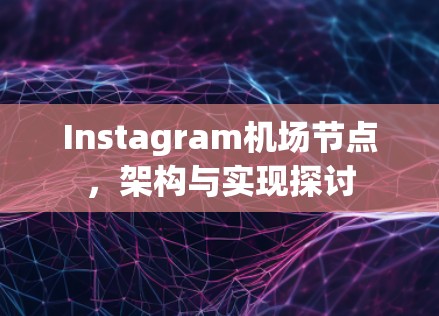 Instagram机场节点，架构与实现探讨