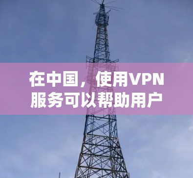 在中国，使用VPN服务可以帮助用户绕过网络限制，访问外部网站和服务。以下是一些国内可用的VPN服务提供商和节点信息