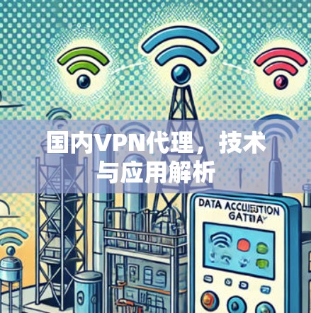 国内VPN代理，技术与应用解析