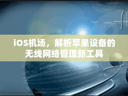 iOS机场，解析苹果设备的无线网络管理新工具