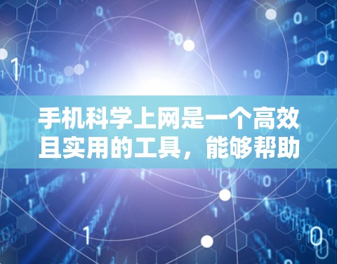 手机科学上网是一个高效且实用的工具，能够帮助用户在移动设备上方便地获取和管理信息。以下是关于手机科学上网的详细指南
