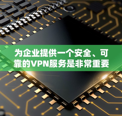 为企业提供一个安全、可靠的VPN服务是非常重要的，尤其是在保护内部数据、允许远程访问和确保网络安全方面。以下是一些推荐的企业VPN服务和解决方案