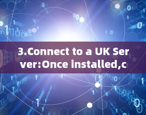 3.Connect to a UK Server:Once installed,connect to a server located in the UK through your VPN.