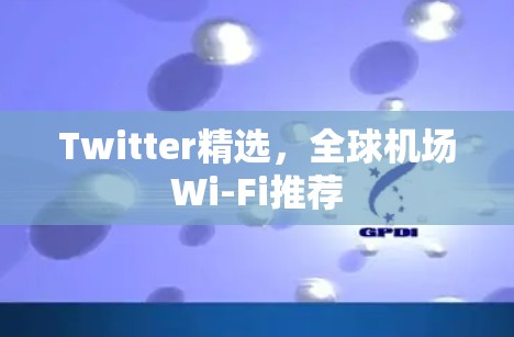 Twitter精选，全球机场Wi-Fi推荐