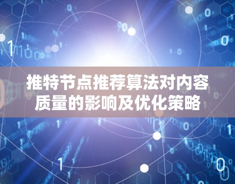 推特节点推荐算法对内容质量的影响及优化策略