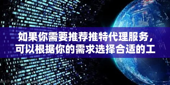如果你需要推荐推特代理服务，可以根据你的需求选择合适的工具或服务。以下是一些常用的推特代理工具和代理服务