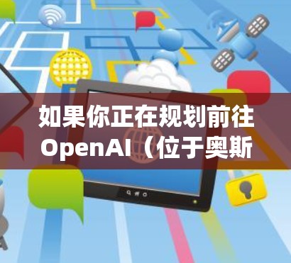 如果你正在规划前往OpenAI（位于奥斯丁，Texas）的行程，以下是一些建议，帮助你选择一个合适的机场，并提供一些实用信息