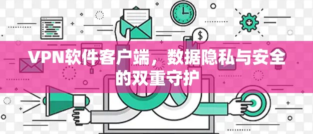 VPN软件客户端，数据隐私与安全的双重守护
