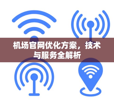 机场官网优化方案，技术与服务全解析