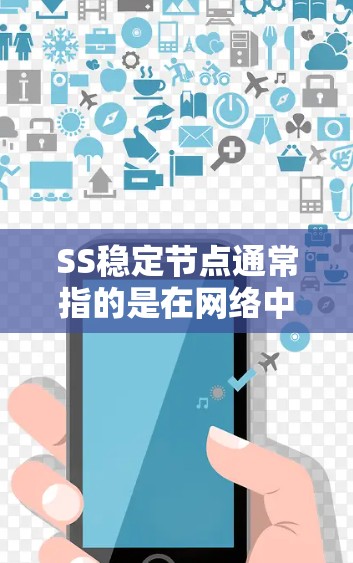 SS稳定节点通常指的是在网络中提供稳定服务的节点，常用于加密网络（如Tor、I2P等）或其他分布式网络中。稳定节点可以确保网络的可靠性和安全性，提供稳定、高效的服务