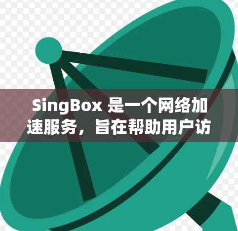 SingBox 是一个网络加速服务，旨在帮助用户访问国外网站时获得更好的速度和延迟。以下是关于 SingBox 高速节点的一些详细信息